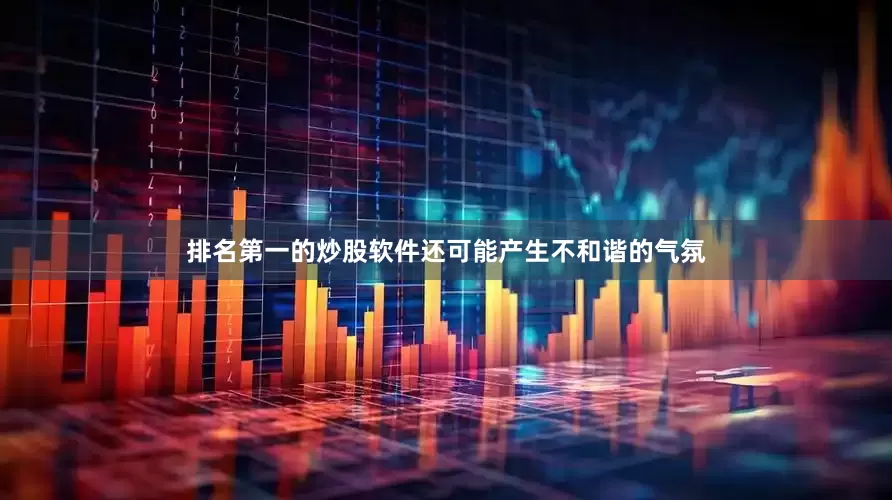 排名第一的炒股软件还可能产生不和谐的气氛