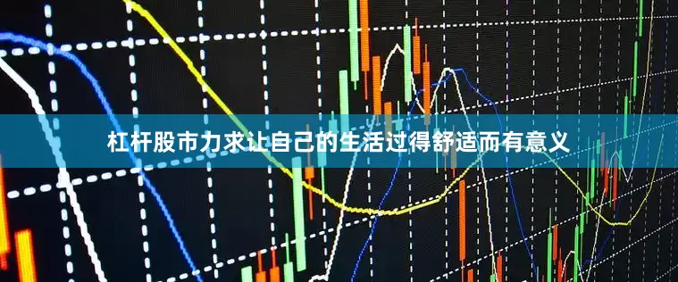 杠杆股市力求让自己的生活过得舒适而有意义