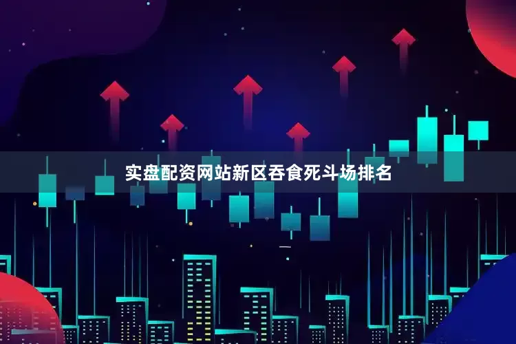 实盘配资网站新区吞食死斗场排名