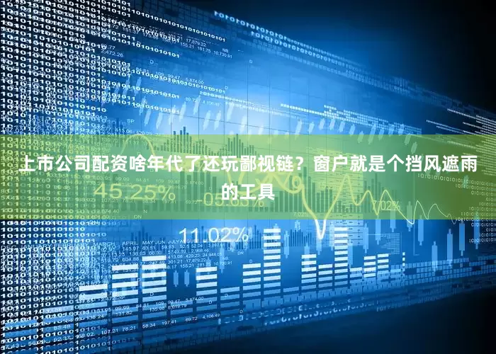 上市公司配资啥年代了还玩鄙视链？窗户就是个挡风遮雨的工具