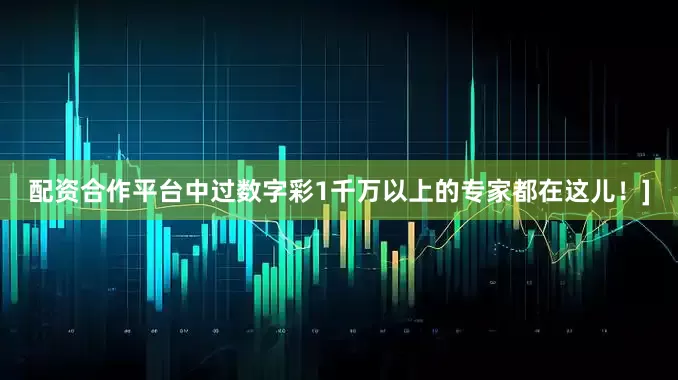配资合作平台中过数字彩1千万以上的专家都在这儿！]