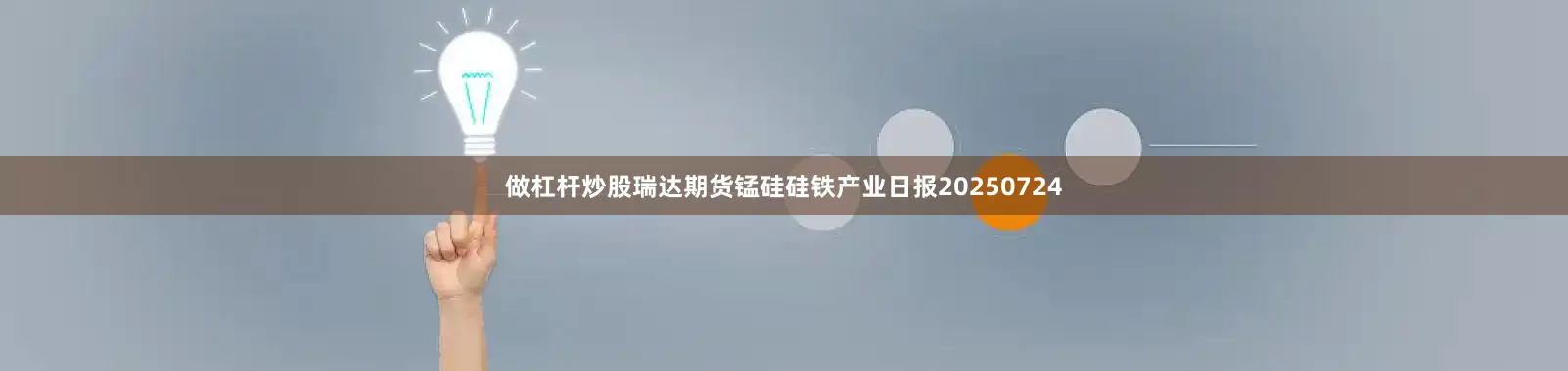 做杠杆炒股瑞达期货锰硅硅铁产业日报20250724