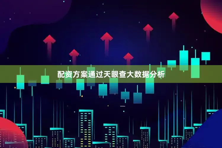 配资方案通过天眼查大数据分析