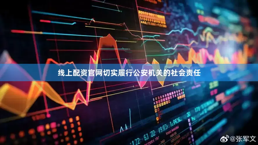 线上配资官网切实履行公安机关的社会责任
